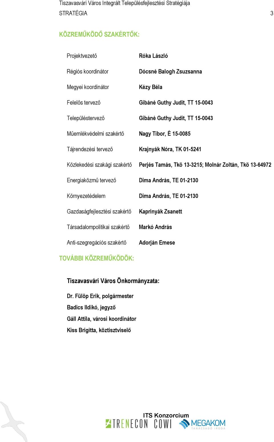 Tkö 13-64972 Energiaközmű tervező Dima András, TE 01-2130 Környezetédelem Dima András, TE 01-2130 Gazdaságfejlesztési szakértő Társadalompolitikai szakértő Anti-szegregációs szakértő Kaprinyák