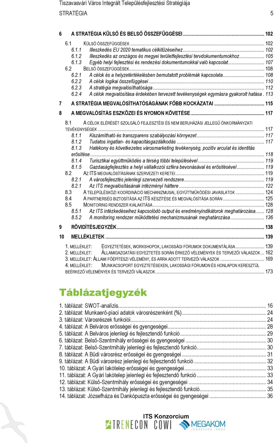 .. 110 6.2.3 A stratégia megvalósíthatósága... 112 6.2.4 A célok megvalósítása érdekében tervezett tevékenységek egymásra gyakorolt hatása. 113 7 A STRATÉGIA MEGVALÓSÍTHATÓSÁGÁNAK FŐBB KOCKÁZATAI.