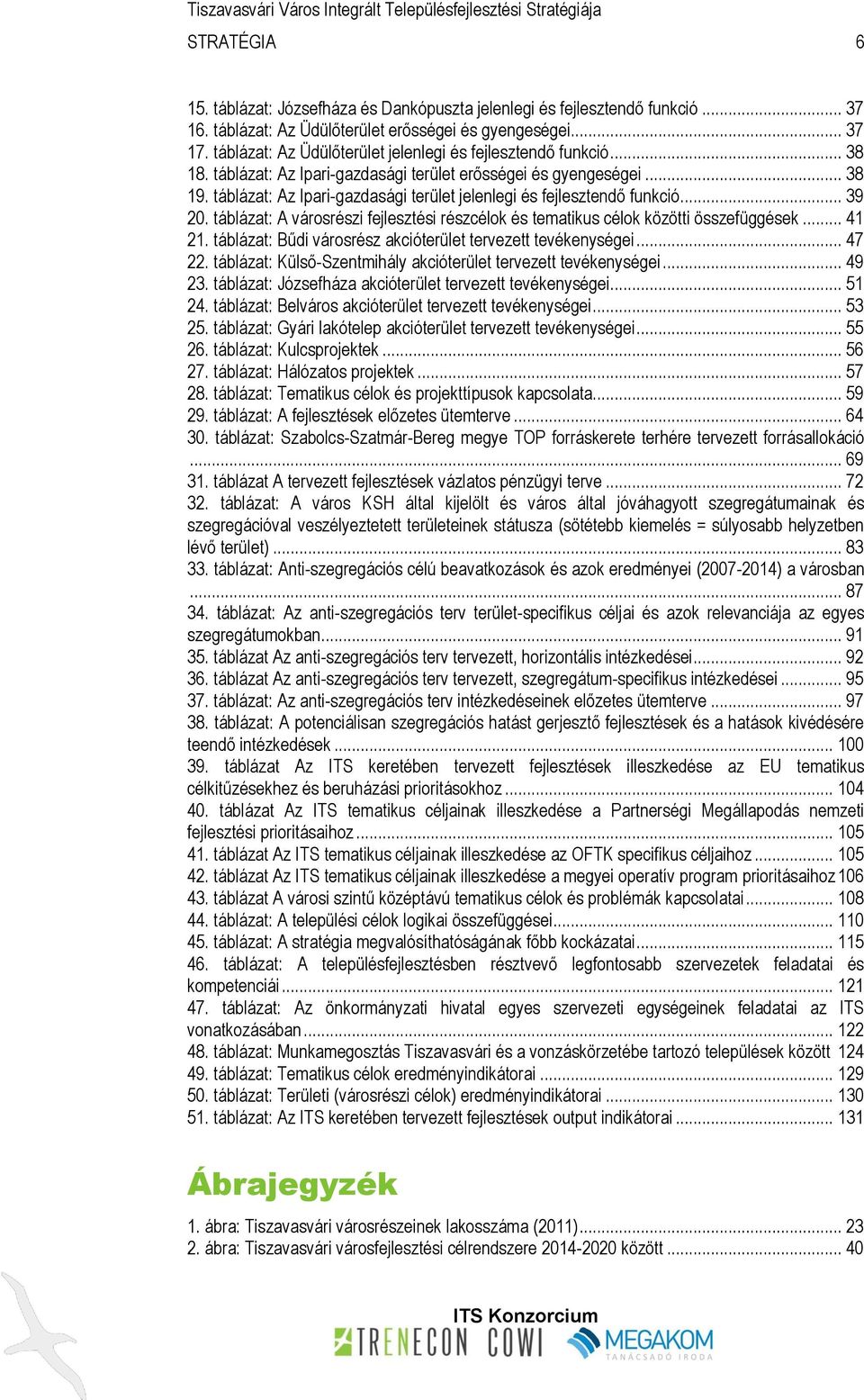 táblázat: Az Ipari-gazdasági terület jelenlegi és fejlesztendő funkció... 39 20. táblázat: A városrészi fejlesztési részcélok és tematikus célok közötti összefüggések... 41 21.