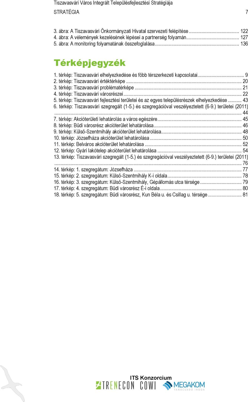 térkép: Tiszavasvári problématérképe... 21 4. térkép: Tiszavasvári városrészei... 22 5. térkép: Tiszavasvári fejlesztési területei és az egyes településrészek elhelyezkedése... 43 6.