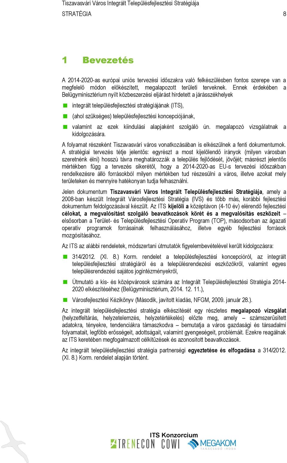 koncepciójának, valamint az ezek kiindulási alapjaként szolgáló ún. megalapozó vizsgálatnak a kidolgozására. A folyamat részeként Tiszavasvári város vonatkozásában is elkészülnek a fenti dokumentumok.