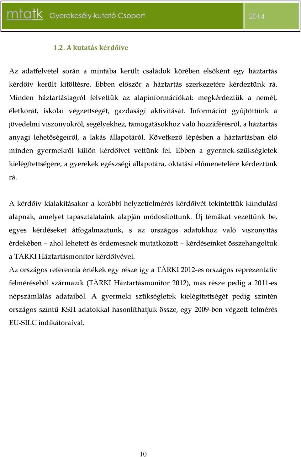 Információt gyűjtöttünk a jövedelmi viszonyokról, segélyekhez, támogatásokhoz való hozzáférésről, a háztartás anyagi lehetőségeiről, a lakás állapotáról.