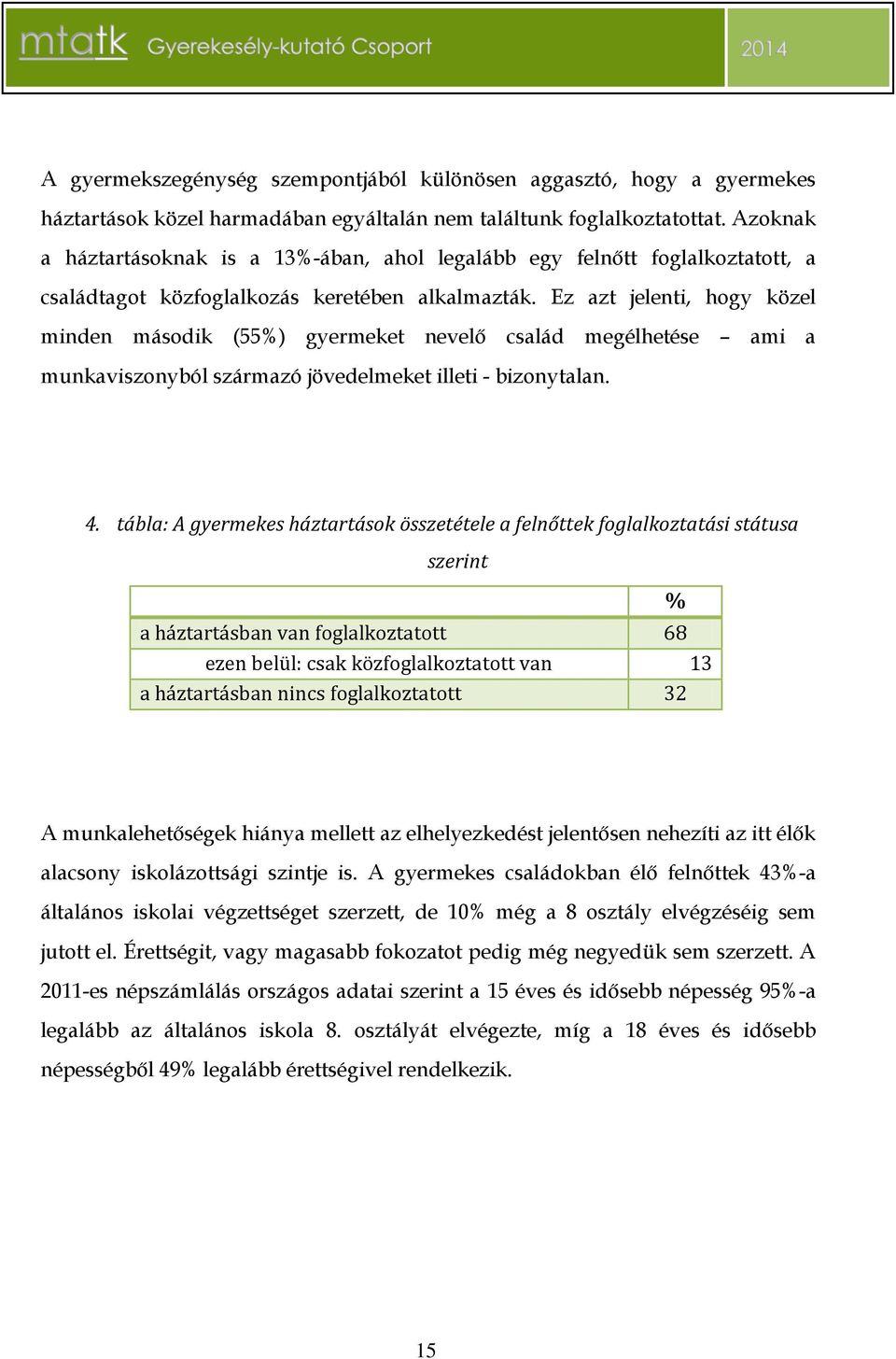 Ez azt jelenti, hogy közel minden második (55%) gyermeket nevelő család megélhetése ami a munkaviszonyból származó jövedelmeket illeti - bizonytalan. 4.