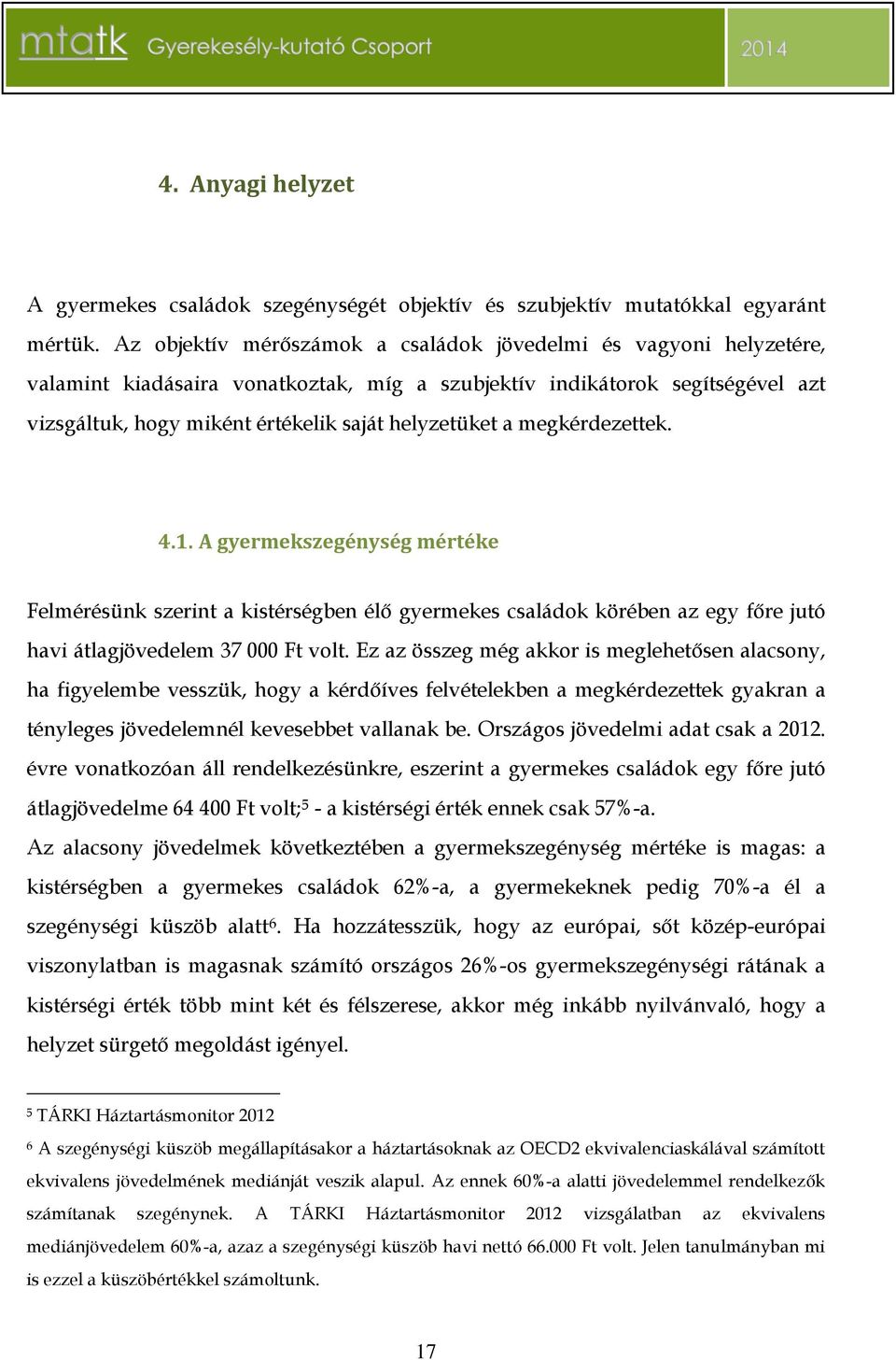 megkérdezettek. 4.1. A gyermekszegénység mértéke Felmérésünk szerint a kistérségben élő gyermekes családok körében az egy főre jutó havi átlagjövedelem 37 000 Ft volt.