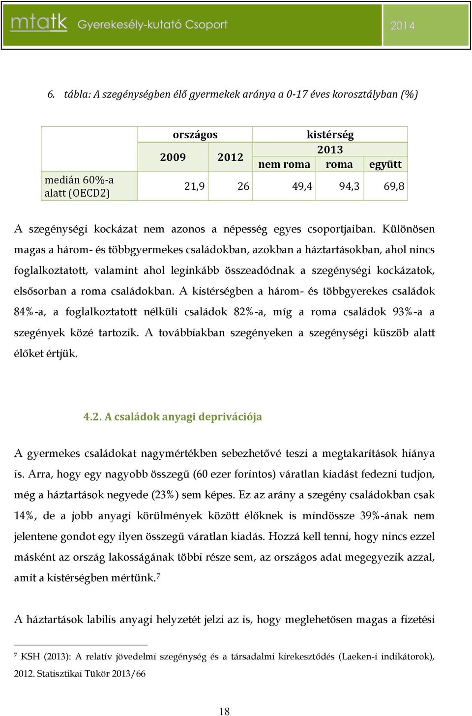 Különösen magas a három- és többgyermekes családokban, azokban a háztartásokban, ahol nincs foglalkoztatott, valamint ahol leginkább összeadódnak a szegénységi kockázatok, elsősorban a roma
