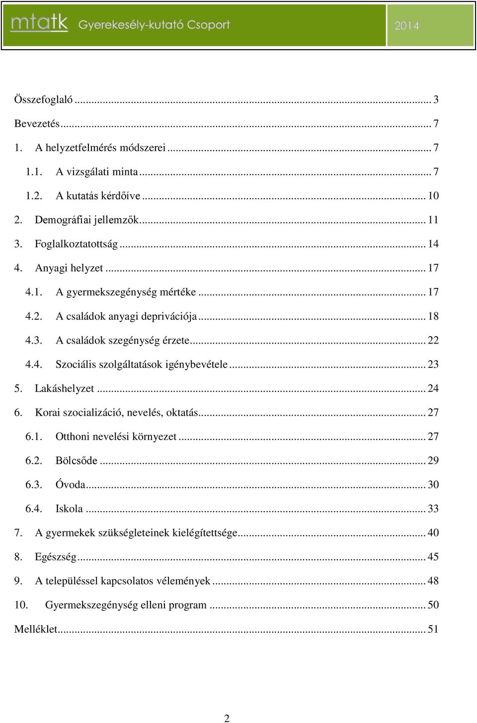 .. 23 5. Lakáshelyzet... 24 6. Korai szocializáció, nevelés, oktatás... 27 6.1. Otthoni nevelési környezet... 27 6.2. Bölcsőde... 29 6.3. Óvoda... 30 6.4. Iskola... 33 7.