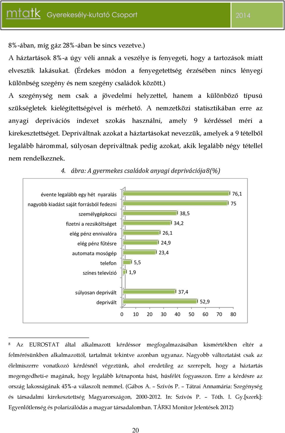 ) A szegénység nem csak a jövedelmi helyzettel, hanem a különböző típusú szükségletek kielégítettségével is mérhető.