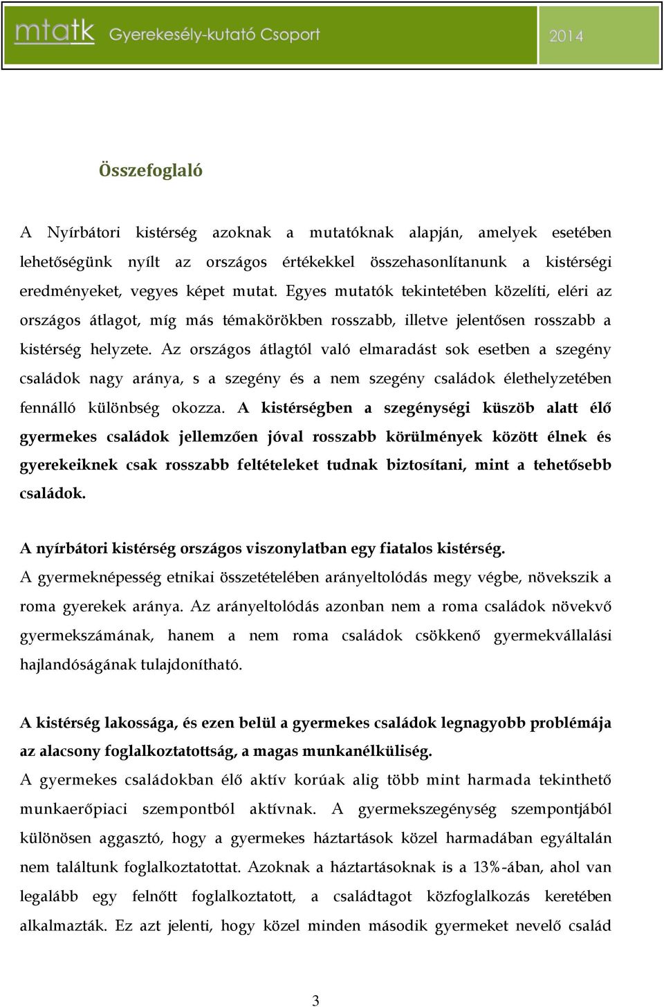Az országos átlagtól való elmaradást sok esetben a szegény családok nagy aránya, s a szegény és a nem szegény családok élethelyzetében fennálló különbség okozza.