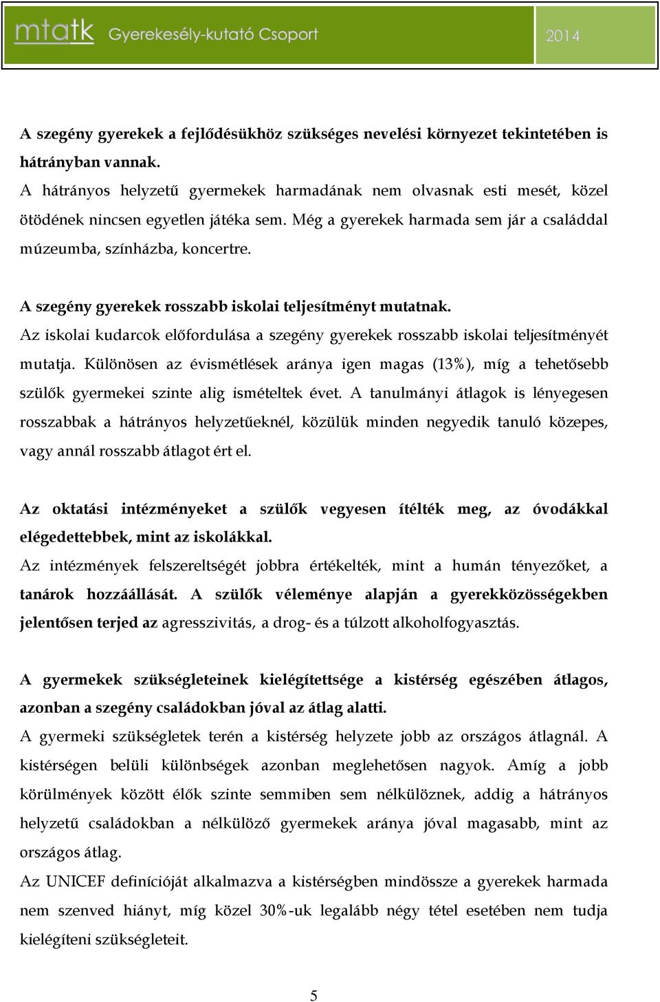 A szegény gyerekek rosszabb iskolai teljesítményt mutatnak. Az iskolai kudarcok előfordulása a szegény gyerekek rosszabb iskolai teljesítményét mutatja.
