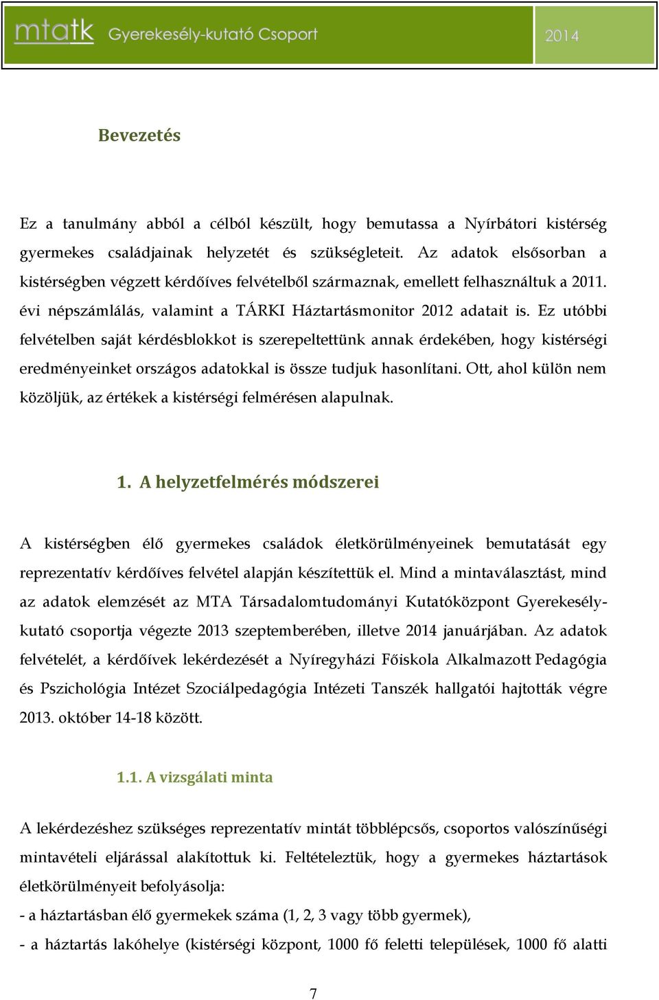 Ez utóbbi felvételben saját kérdésblokkot is szerepeltettünk annak érdekében, hogy kistérségi eredményeinket országos adatokkal is össze tudjuk hasonlítani.