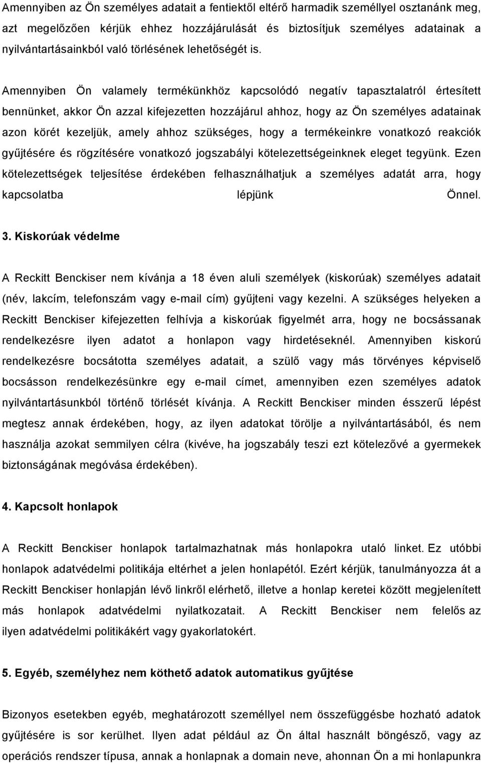 Amennyiben Ön valamely termékünkhöz kapcsolódó negatív tapasztalatról értesített bennünket, akkor Ön azzal kifejezetten hozzájárul ahhoz, hogy az Ön személyes adatainak azon körét kezeljük, amely