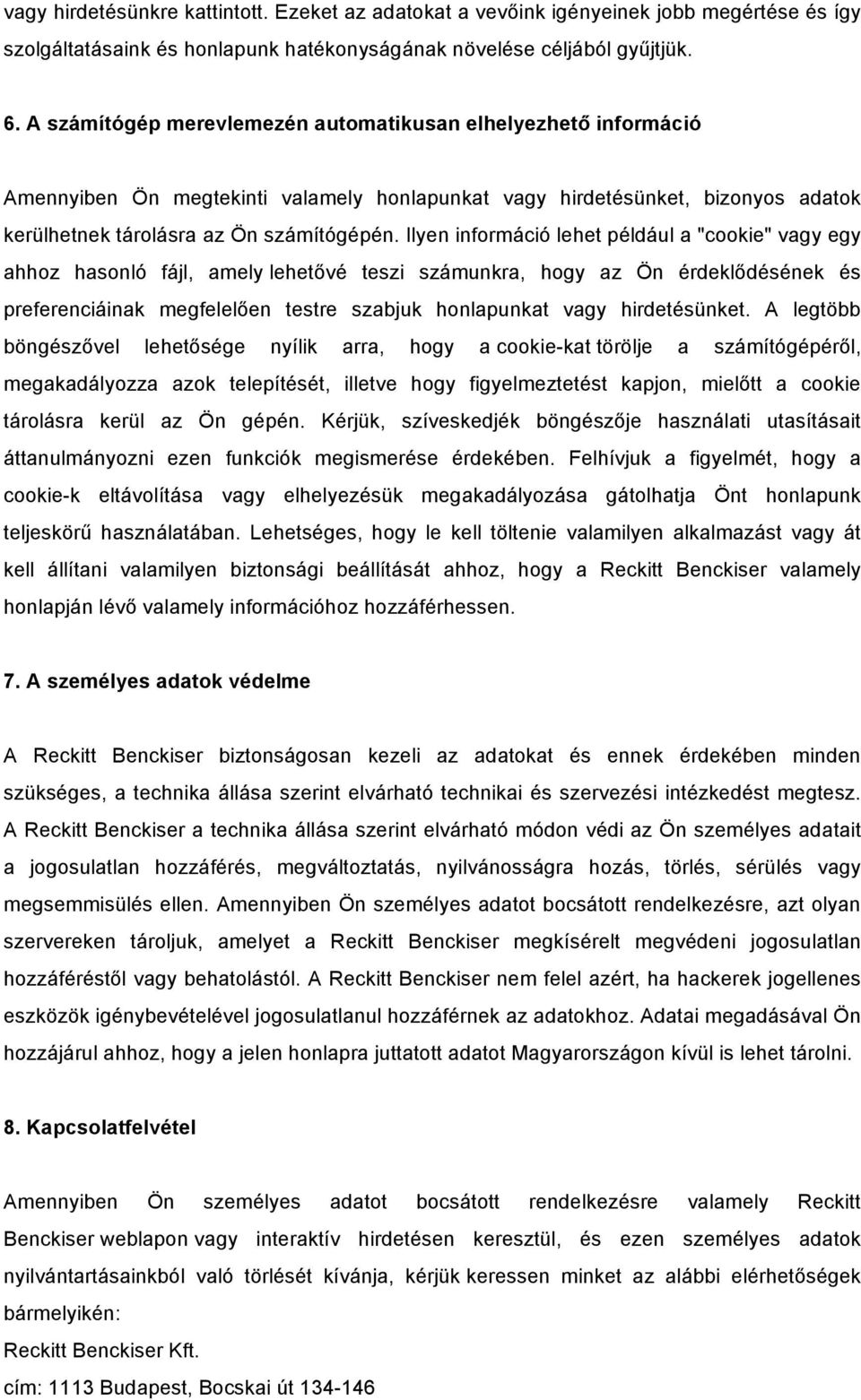 Ilyen információ lehet például a "cookie" vagy egy ahhoz hasonló fájl, amely lehetővé teszi számunkra, hogy az Ön érdeklődésének és preferenciáinak megfelelően testre szabjuk honlapunkat vagy