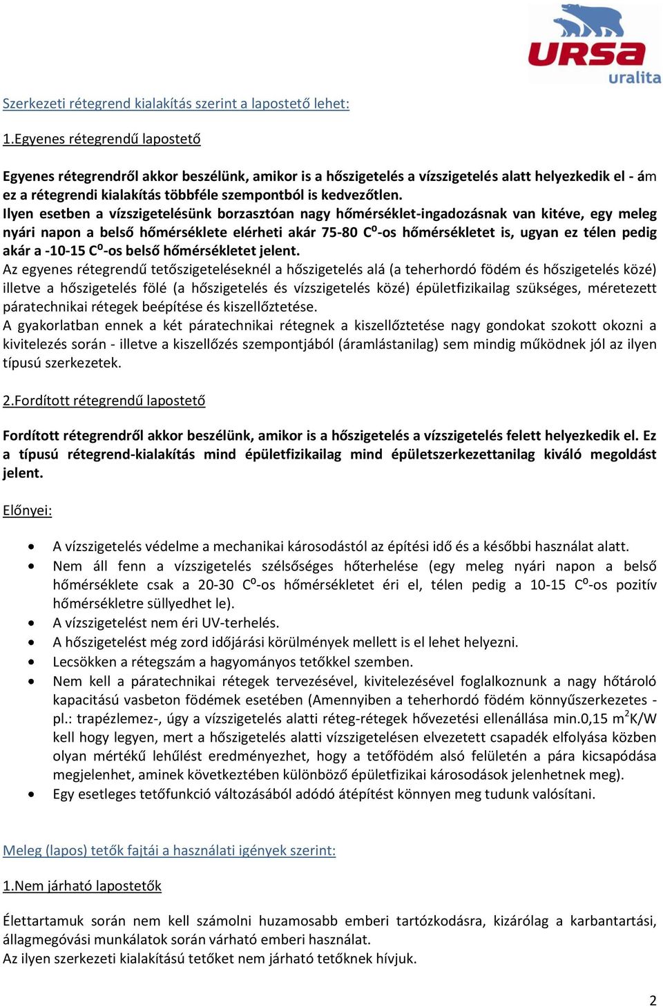 Ilyen esetben a vízszigetelésünk borzasztóan nagy hőmérséklet-ingadozásnak van kitéve, egy meleg nyári napon a belső hőmérséklete elérheti akár 7-80 C⁰-os hőmérsékletet is, ugyan ez télen pedig akár