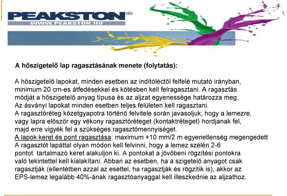 A ragasztóréteg kőzetgyapotra történő felvitele során javasoljuk, hogy a lemezre, vagy lapra először egy vékony ragasztóréteget (kontaktréteget) hordjanak fel, majd erre vigyék fel a szükséges