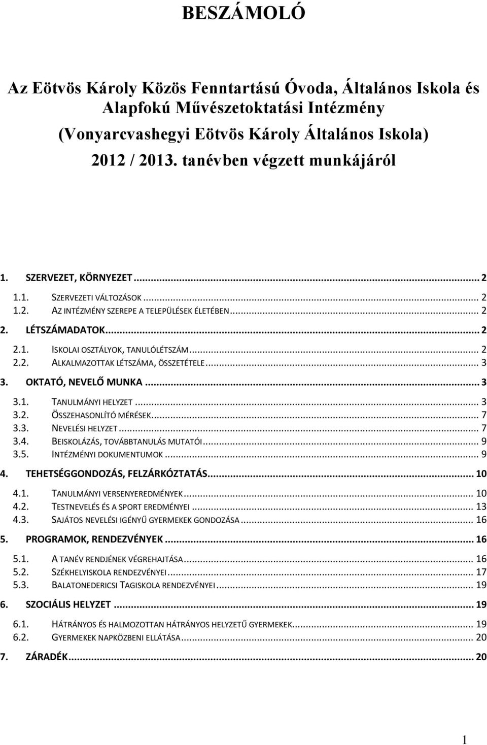 .. 3 3. OKTATÓ, NEVELŐ MUNKA... 3 3.1. TANULMÁNYI HELYZET... 3 3.2. ÖSSZEHASONLÍTÓ MÉRÉSEK... 7 3.3. NEVELÉSI HELYZET... 7 3.4. BEISKOLÁZÁS, TOVÁBBTANULÁS MUTATÓI... 9 3.5. INTÉZMÉNYI DOKUMENTUMOK.