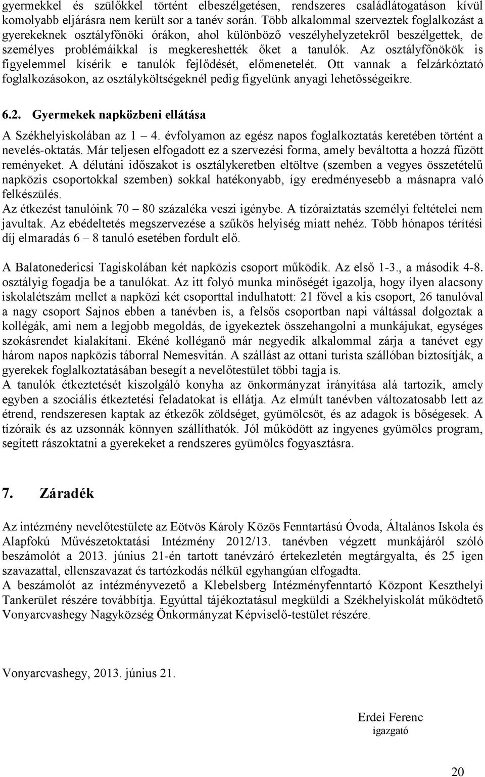 Az osztályfőnökök is figyelemmel kísérik e tanulók fejlődését, előmenetelét. Ott vannak a felzárkóztató foglalkozásokon, az osztályköltségeknél pedig figyelünk anyagi lehetősségeikre. 6.2.