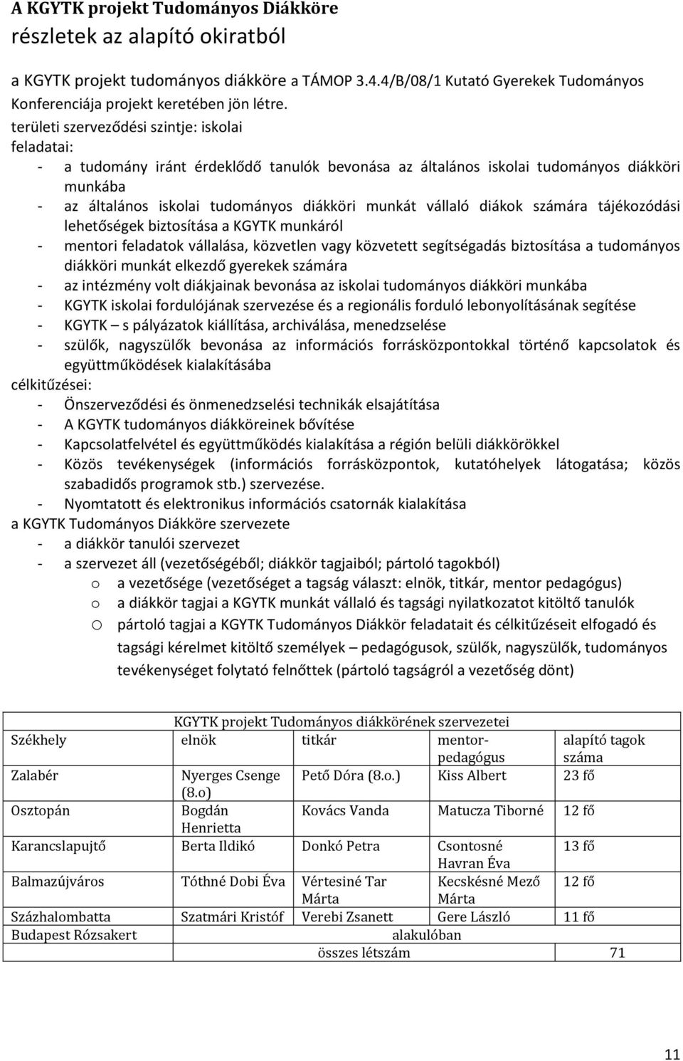 vállaló diákok számára tájékozódási lehetőségek biztosítása a KGYTK munkáról - mentori feladatok vállalása, közvetlen vagy közvetett segítségadás biztosítása a tudományos diákköri munkát elkezdő