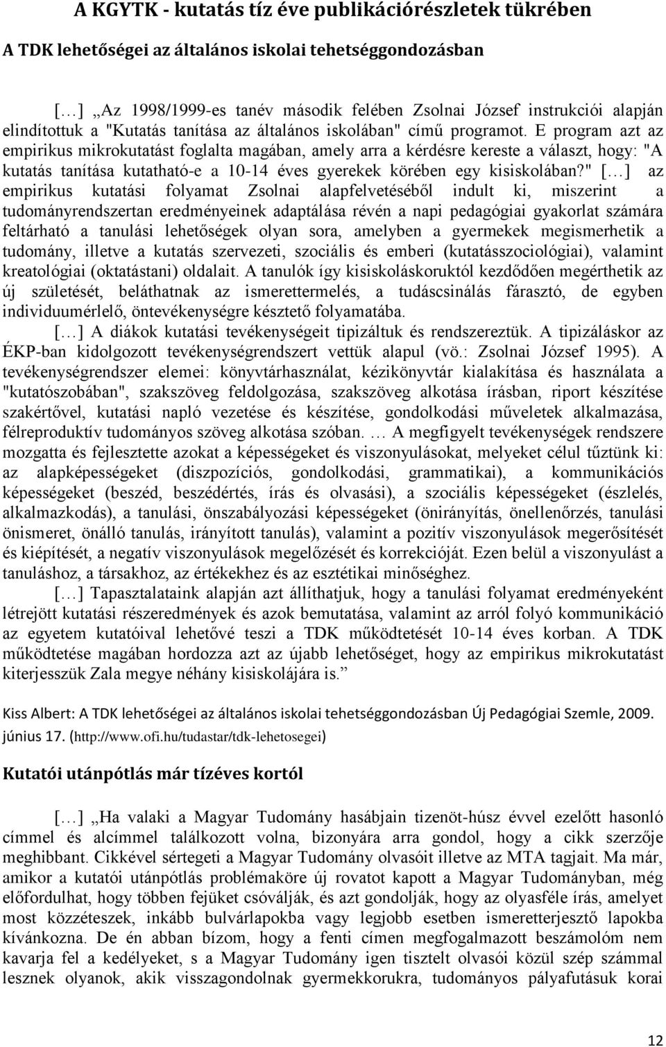 E program azt az empirikus mikrokutatást foglalta magában, amely arra a kérdésre kereste a választ, hogy: "A kutatás tanítása kutatható-e a 10-14 éves gyerekek körében egy kisiskolában?