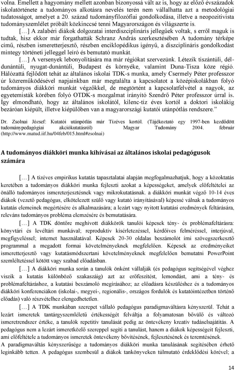 század tudományfilozófiai gondolkodása, illetve a neopozitivista tudományszemlélet próbált közkinccsé tenni Magyarországon és világszerte is.