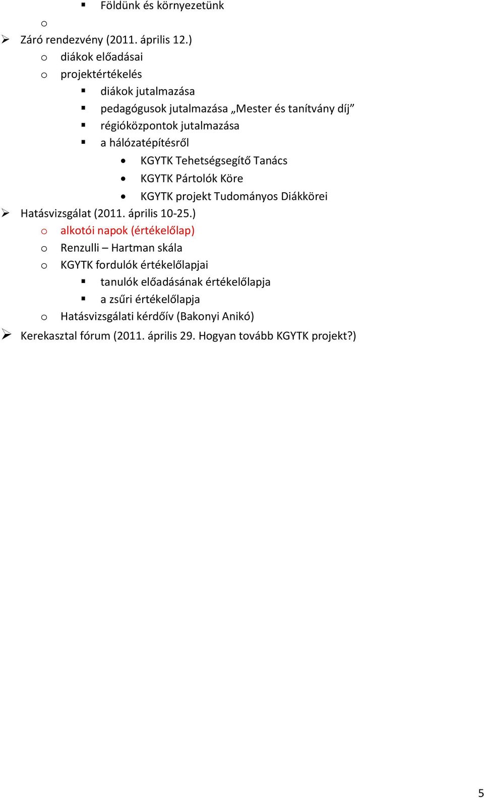 hálózatépítésről KGYTK Tehetségsegítő Tanács KGYTK Pártolók Köre KGYTK projekt Tudományos Diákkörei Hatásvizsgálat (2011. április 10-25.