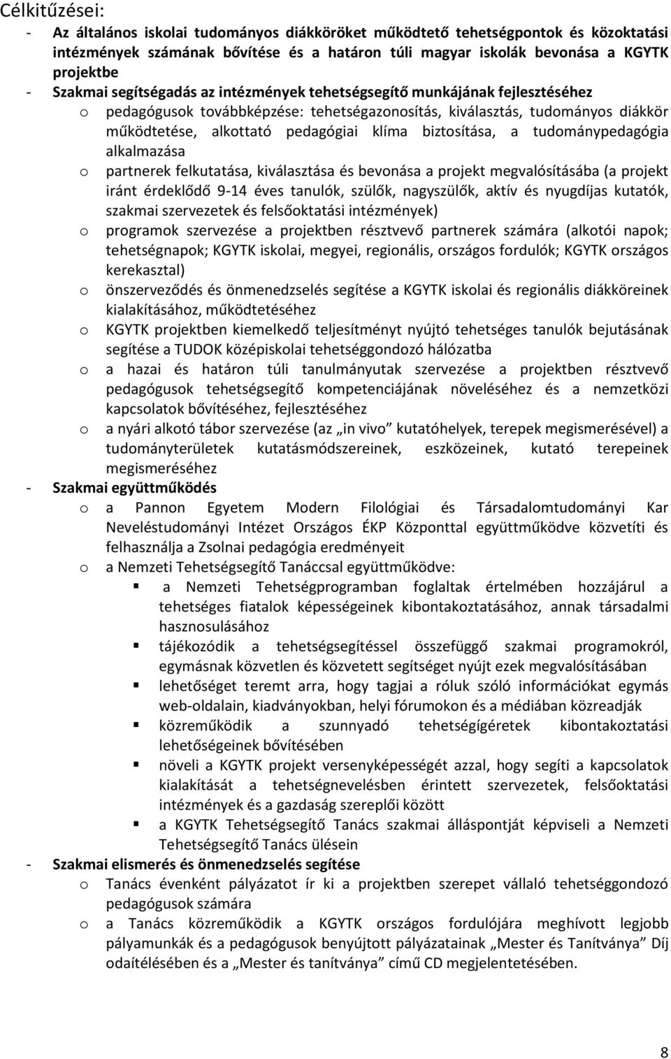 biztosítása, a tudománypedagógia alkalmazása o partnerek felkutatása, kiválasztása és bevonása a projekt megvalósításába (a projekt iránt érdeklődő 9-14 éves tanulók, szülők, nagyszülők, aktív és