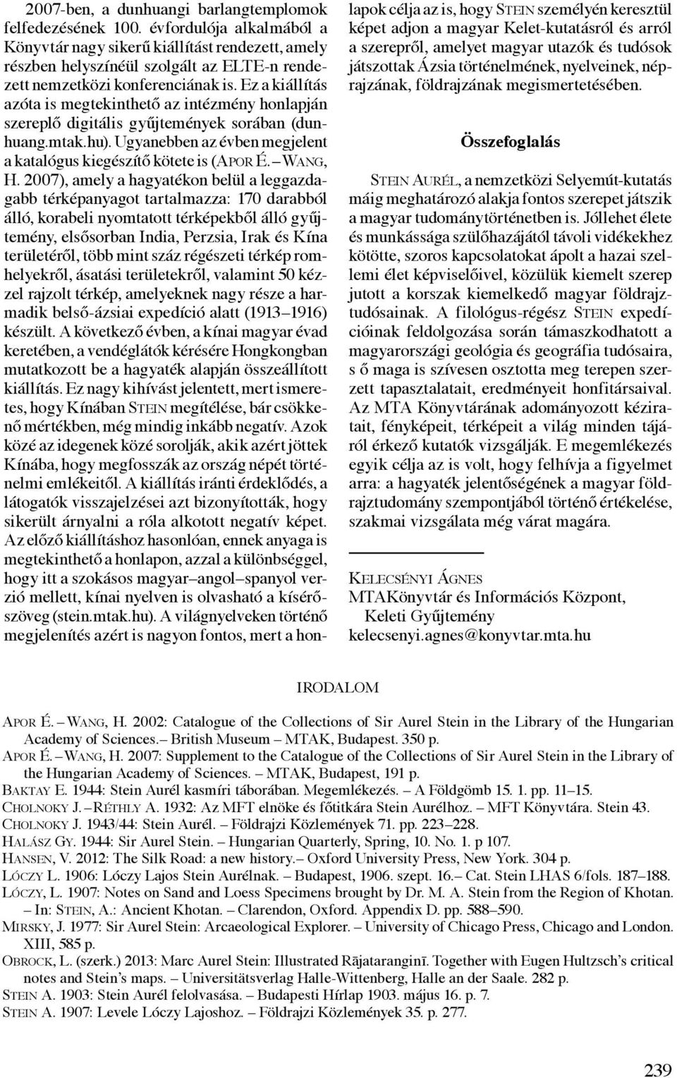 Ez a kiállítás azóta is megtekinthető az intézmény honlapján szereplő digitális gyűjtemények sorában (dunhuang.mtak.hu). Ugyanebben az évben megjelent a katalógus kiegészítő kötete is (Apor É.