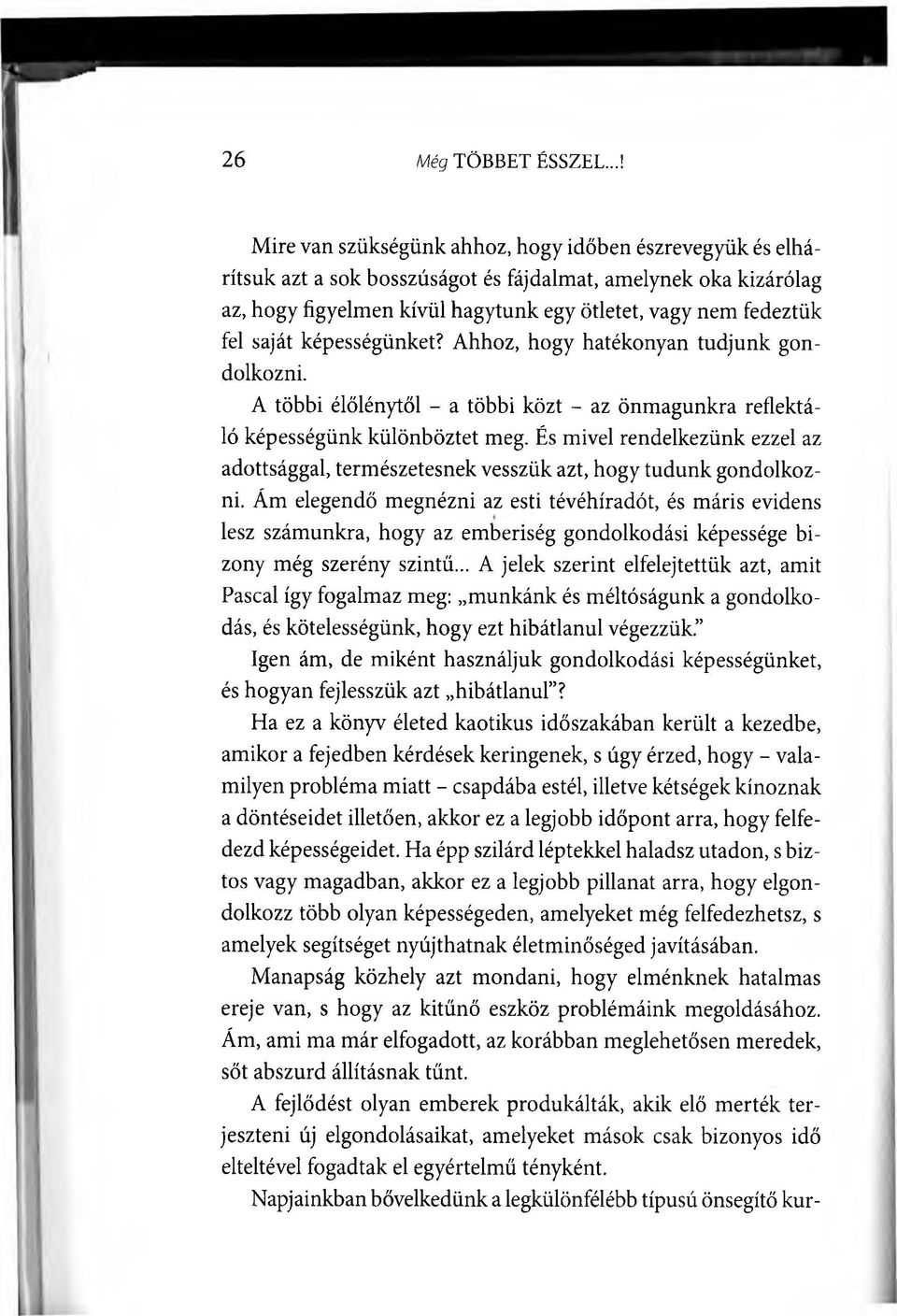 saját képességünket? Ahhoz, hogy hatékonyan tudjunk gondolkozni. A többi élőlénytől - a többi közt - az önmagunkra reflektáló képességünk különböztet meg.