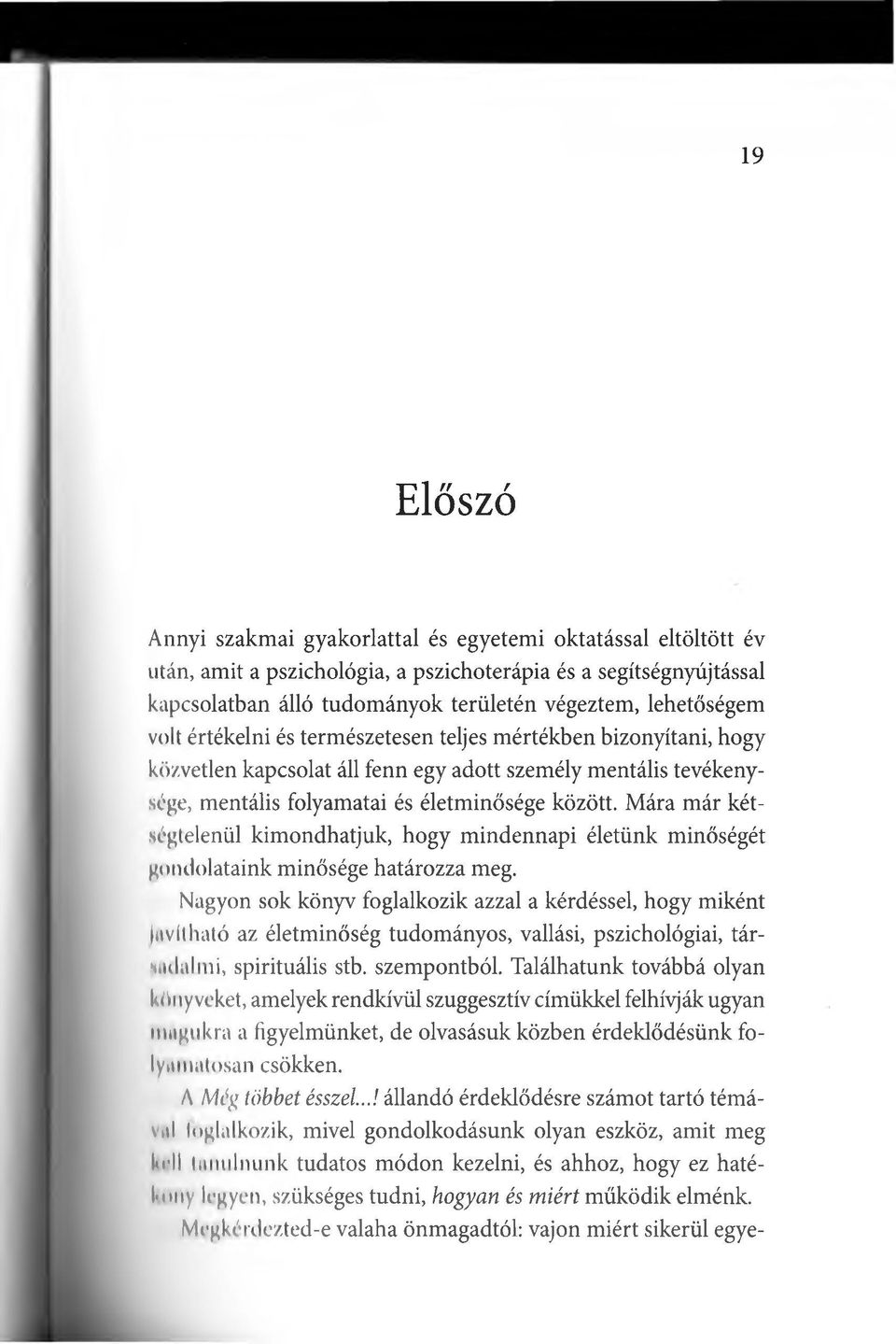 Mára már kétségtelenül kimondhatjuk, hogy mindennapi életünk minőségét gondolataink minősége határozza meg.