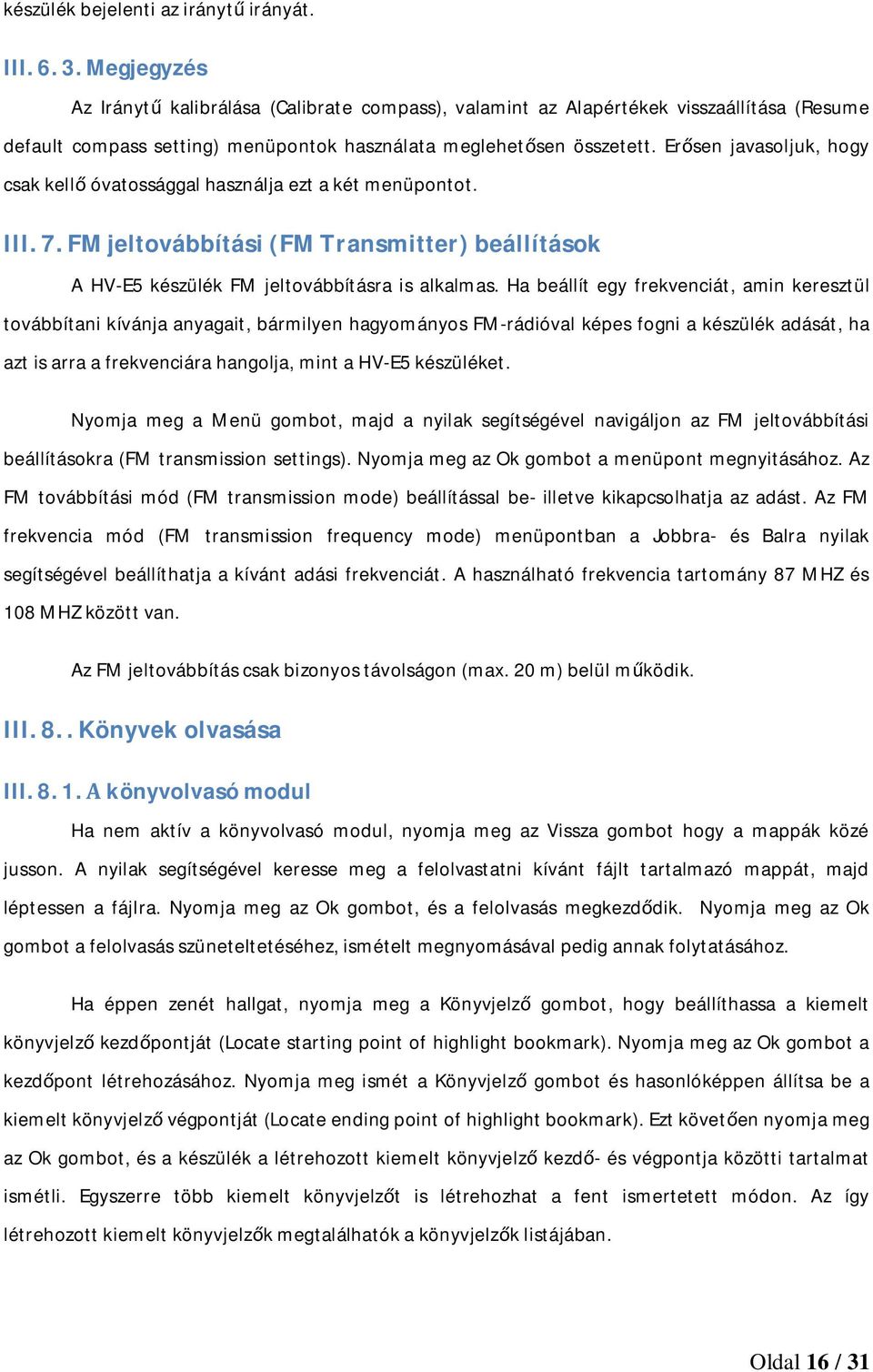 Erősen javasoljuk, hogy csak kellő óvatossággal használja ezt a két menüpontot. III. 7. FM jeltovábbítási (FM Transmitter) beállítások A HV-E5 készülék FM jeltovábbításra is alkalmas.