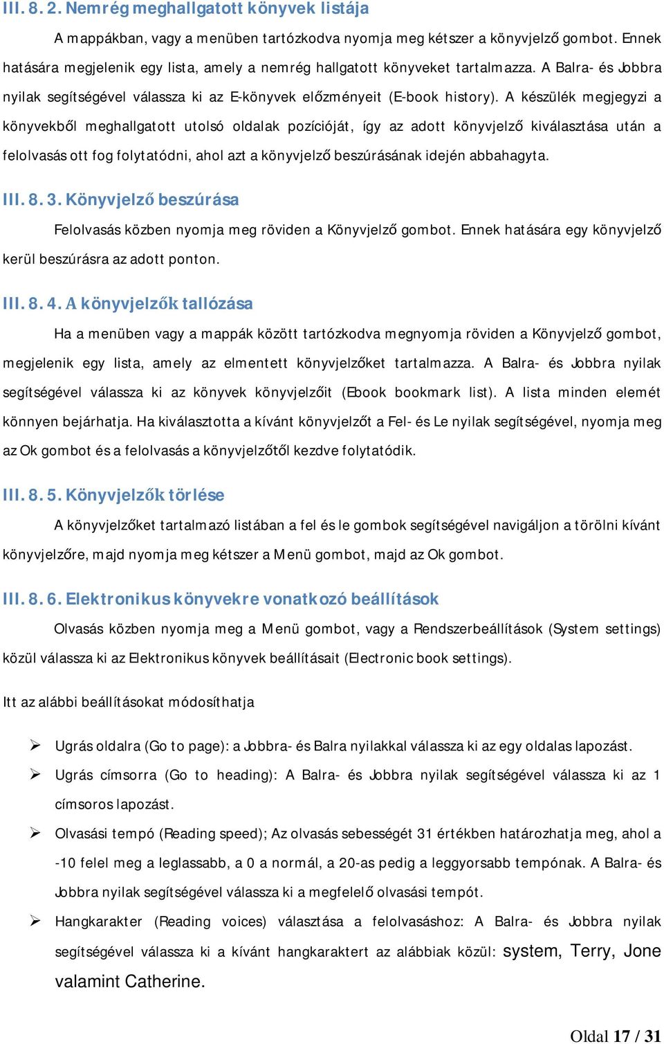 A készülék megjegyzi a könyvekből meghallgatott utolsó oldalak pozícióját, így az adott könyvjelző kiválasztása után a felolvasás ott fog folytatódni, ahol azt a könyvjelző beszúrásának idején