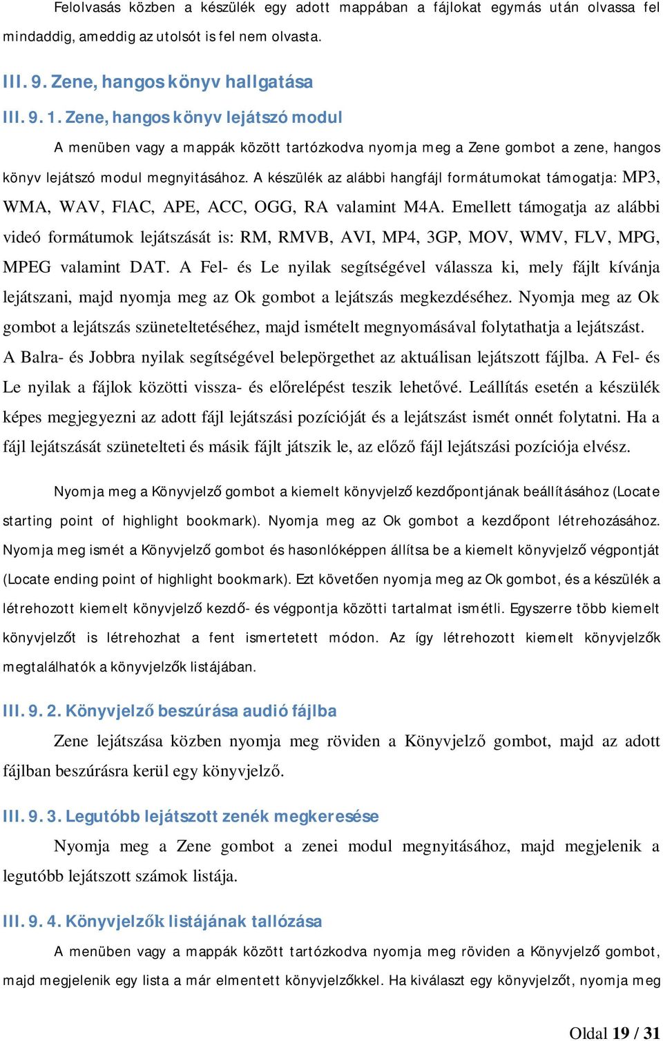 A készülék az alábbi hangfájl formátumokat támogatja: MP3, WMA, WAV, FlAC, APE, ACC, OGG, RA valamint M4A.