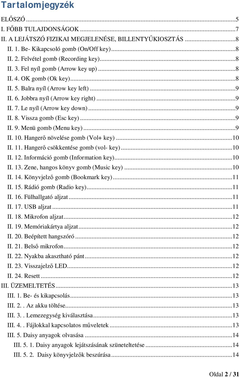 Vissza gomb (Esc key)...9 II. 9. Menü gomb (Menu key)...9 II. 10. Hangerő növelése gomb (Vol+ key)... 10 II. 11. Hangerő csökkentése gomb (vol- key)... 10 II. 12. Információ gomb (Information key).