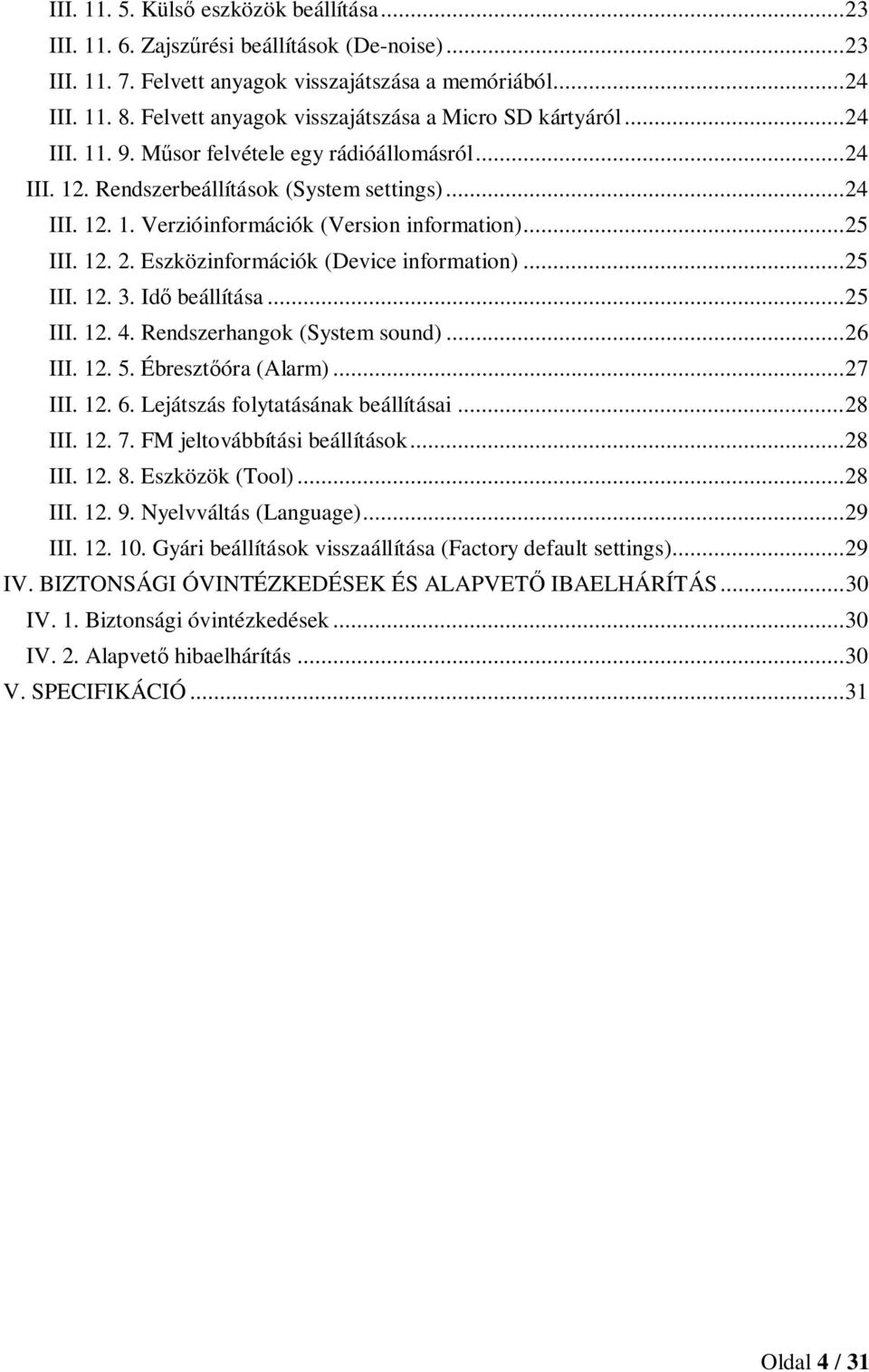 .. 25 III. 12. 2. Eszközinformációk (Device information)... 25 III. 12. 3. Idő beállítása... 25 III. 12. 4. Rendszerhangok (System sound)... 26 III. 12. 5. Ébresztőóra (Alarm)... 27 III. 12. 6.