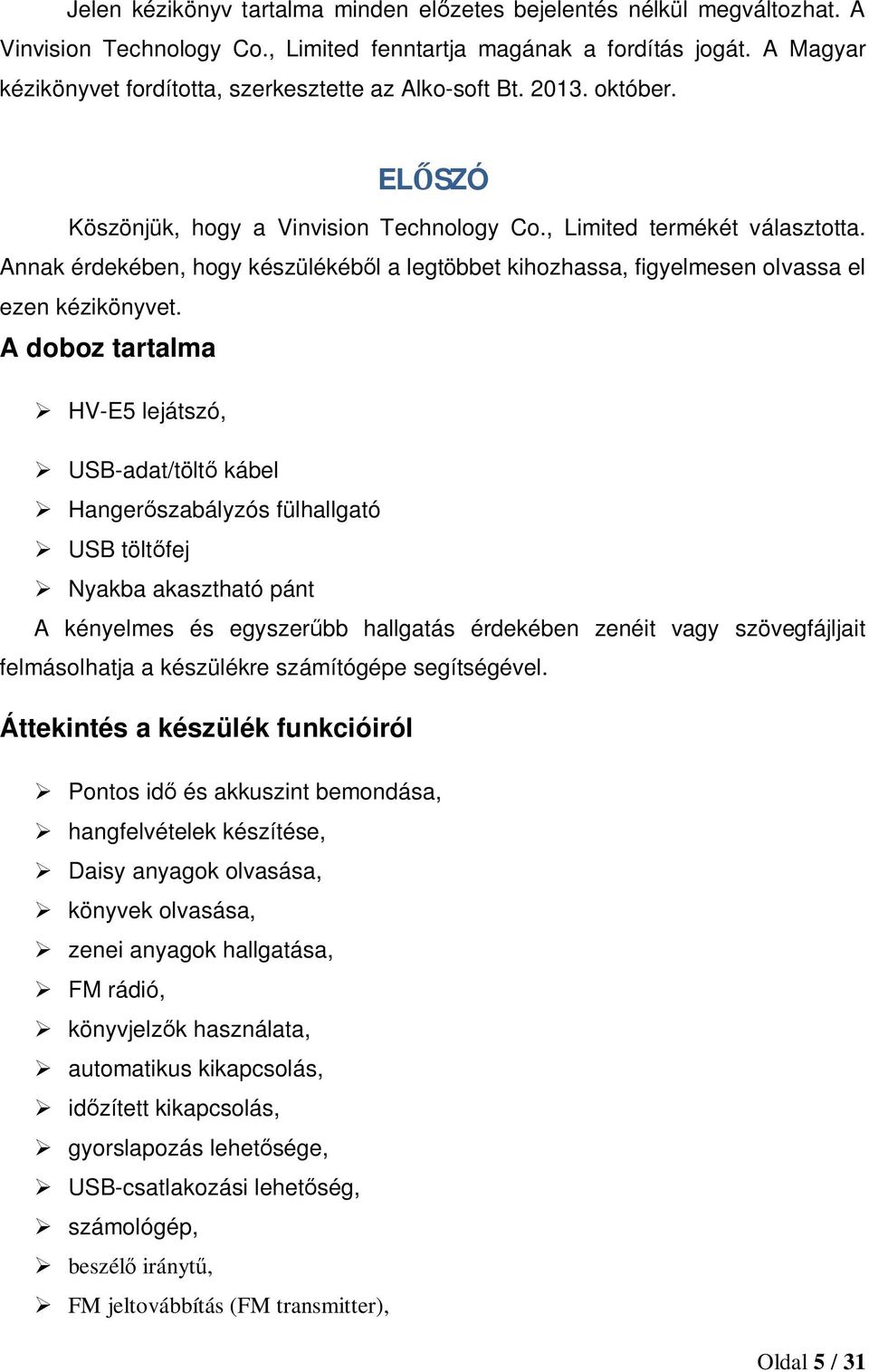 Annak érdekében, hogy készülékéből a legtöbbet kihozhassa, figyelmesen olvassa el ezen kézikönyvet.