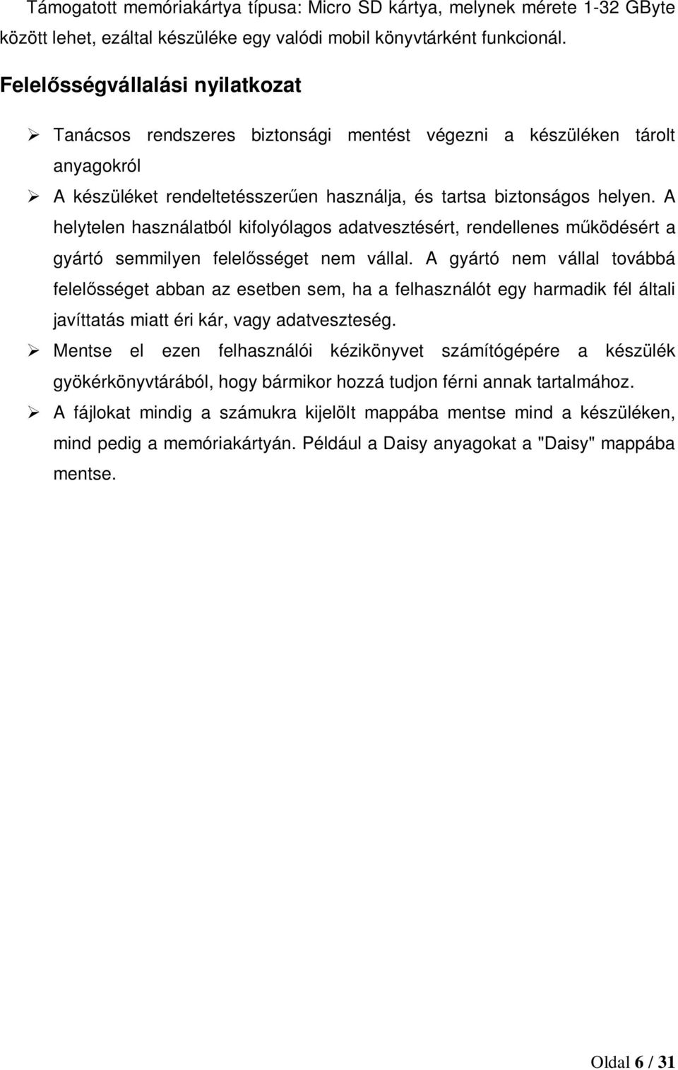 A helytelen használatból kifolyólagos adatvesztésért, rendellenes működésért a gyártó semmilyen felelősséget nem vállal.