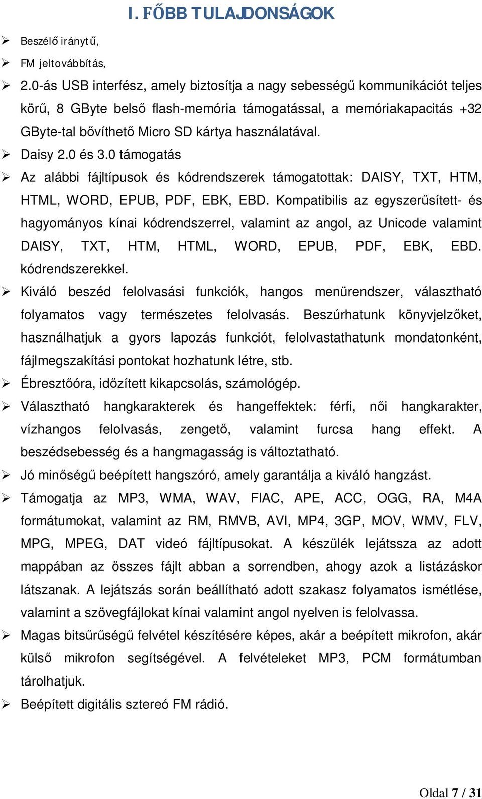 Daisy 2.0 és 3.0 támogatás Az alábbi fájltípusok és kódrendszerek támogatottak: DAISY, TXT, HTM, HTML, WORD, EPUB, PDF, EBK, EBD.