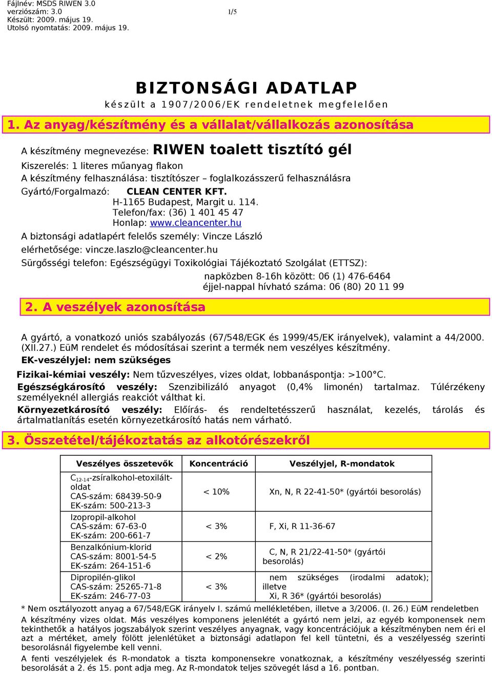 foglalkozásszerű felhasználásra Gyártó/Forgalmazó: CLEAN CENTER KFT. H-1165 Budapest, Margit u. 114. Telefon/fax: (36) 1 401 45 47 Honlap: www.cleancenter.