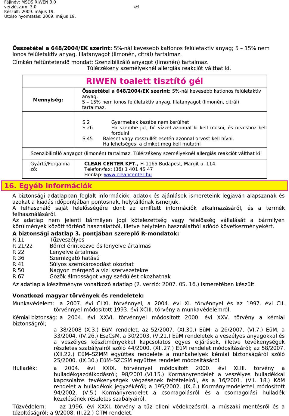 Mennyiség: RIWEN toalett tisztító gél Összetétel a 648/2004/EK szerint: 5%-nál kevesebb kationos felületaktív anyag, 5 15% nem ionos felületaktív anyag. Illatanyagot (limonén, citrál) tartalmaz.