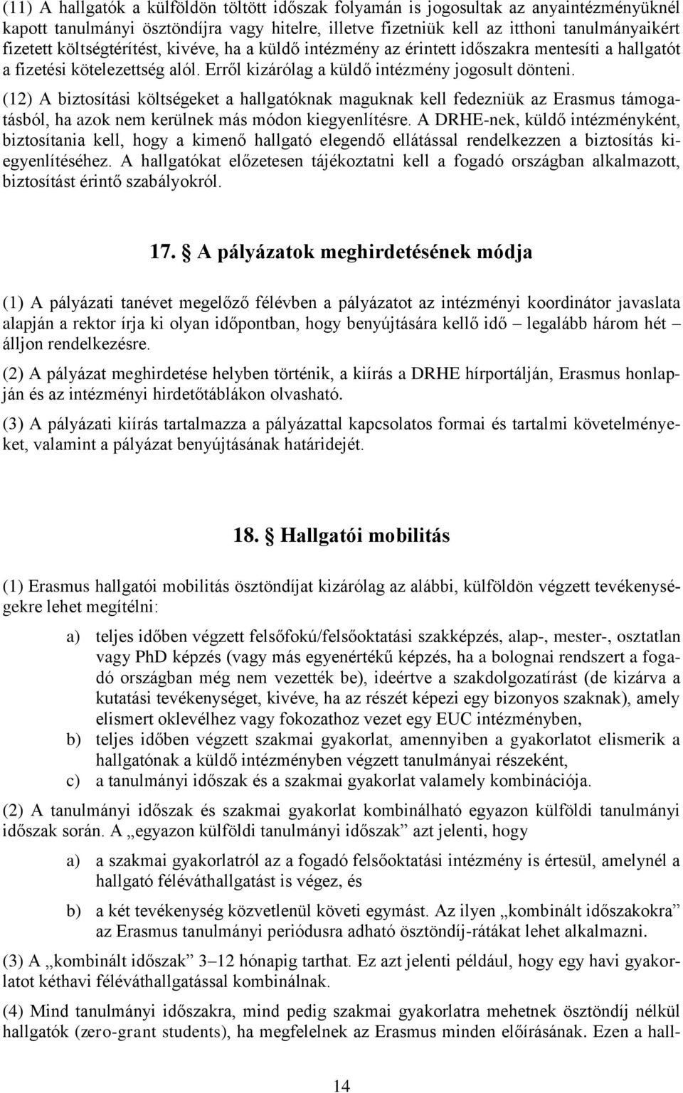 (12) A biztosítási költségeket a hallgatóknak maguknak kell fedezniük az Erasmus támogatásból, ha azok nem kerülnek más módon kiegyenlítésre.