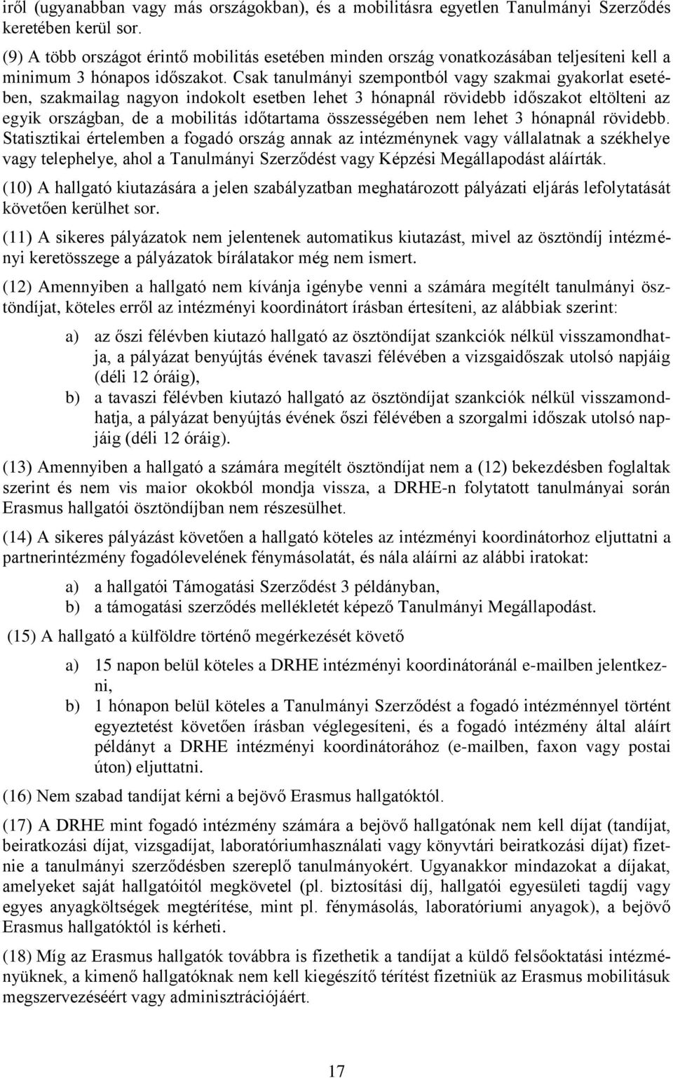 Csak tanulmányi szempontból vagy szakmai gyakorlat esetében, szakmailag nagyon indokolt esetben lehet 3 hónapnál rövidebb időszakot eltölteni az egyik országban, de a mobilitás időtartama