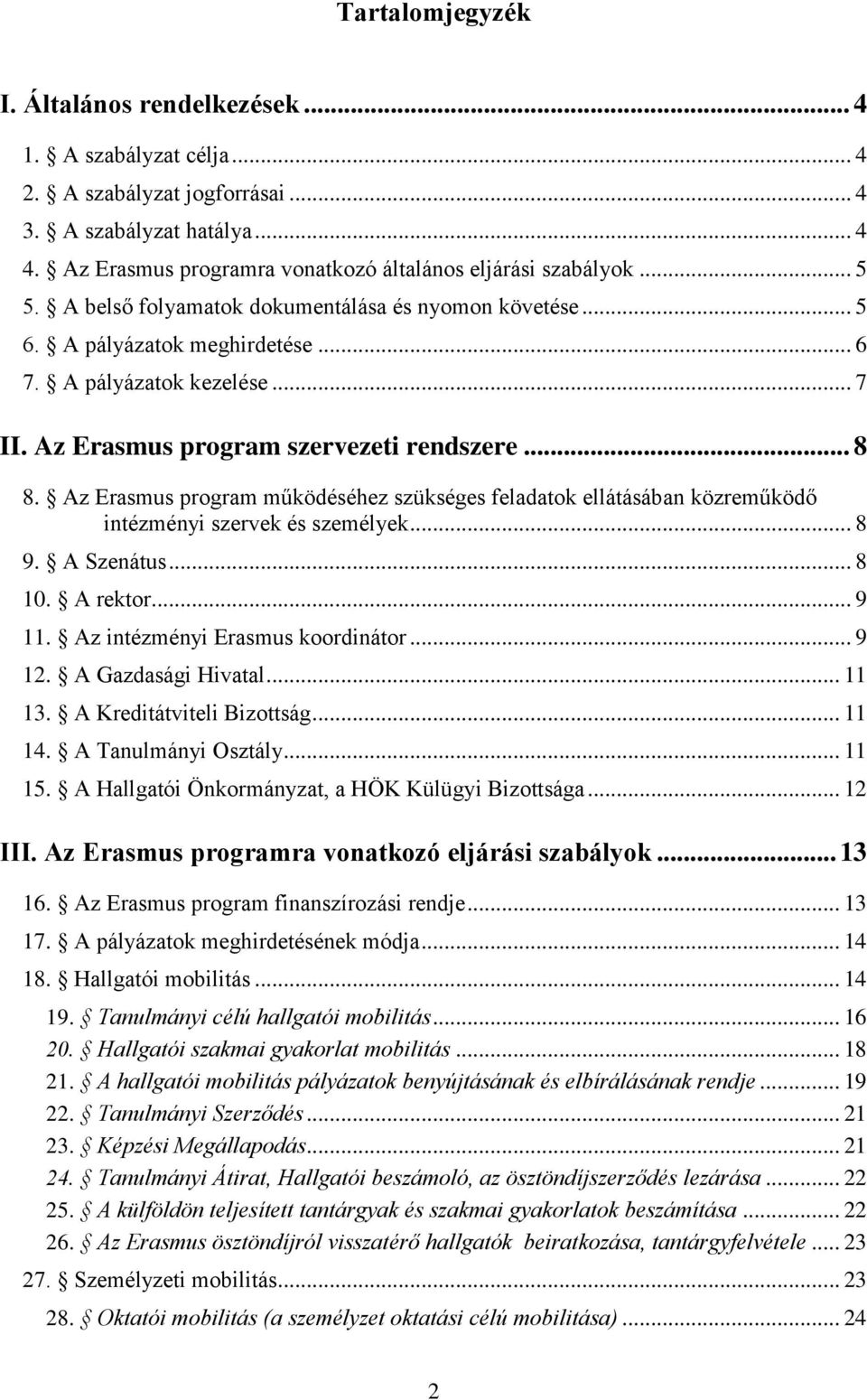 Az Erasmus program működéséhez szükséges feladatok ellátásában közreműködő intézményi szervek és személyek... 8 9. A Szenátus... 8 10. A rektor... 9 11. Az intézményi Erasmus koordinátor... 9 12.