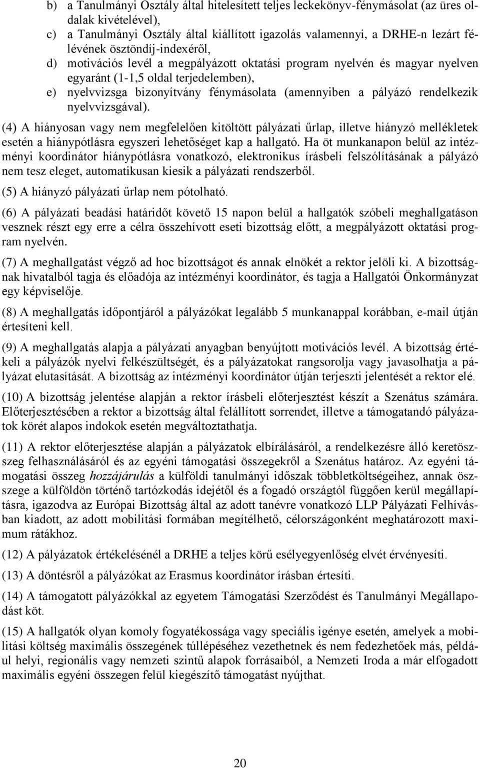 rendelkezik nyelvvizsgával). (4) A hiányosan vagy nem megfelelően kitöltött pályázati űrlap, illetve hiányzó mellékletek esetén a hiánypótlásra egyszeri lehetőséget kap a hallgató.