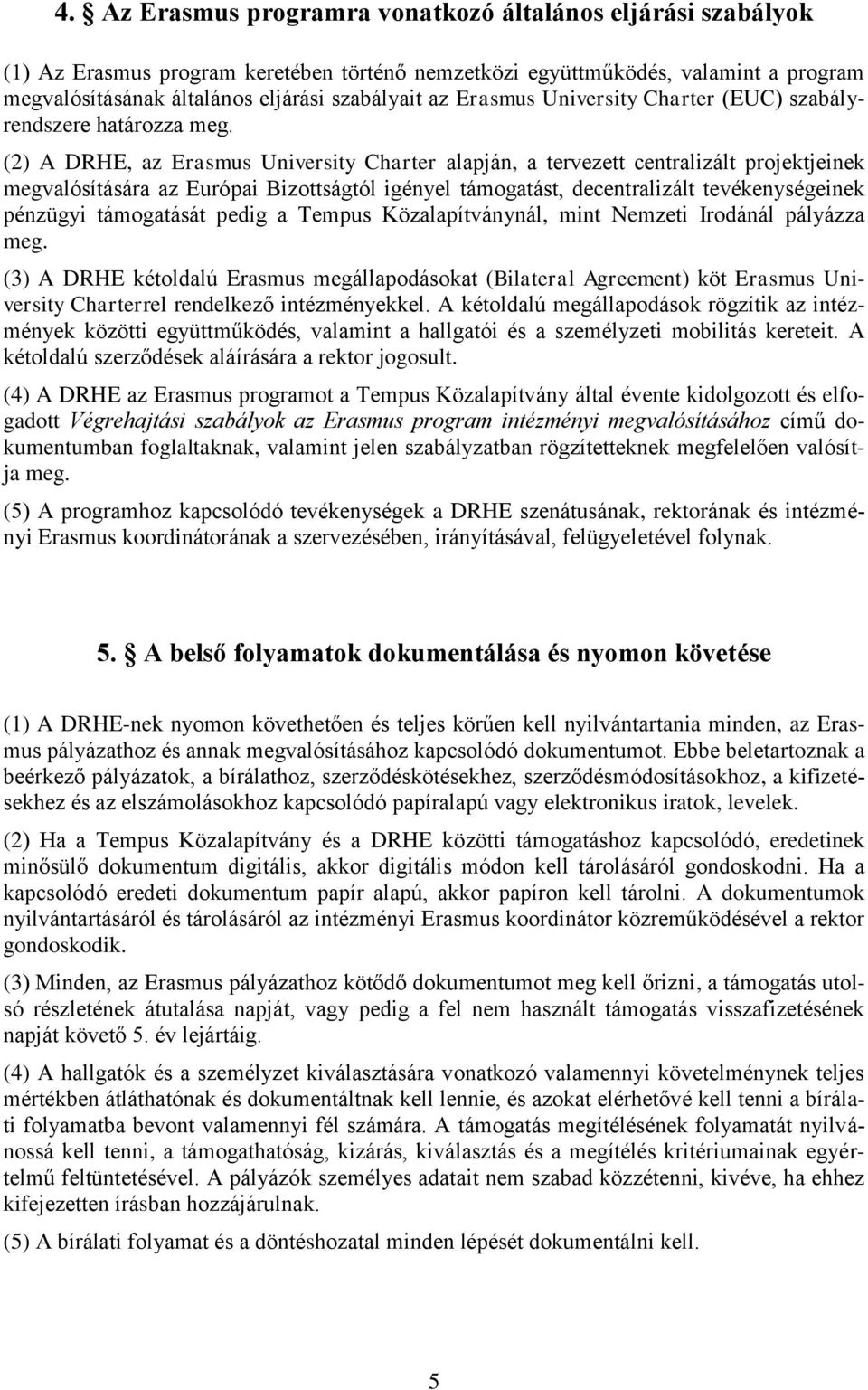 (2) A DRHE, az Erasmus University Charter alapján, a tervezett centralizált projektjeinek megvalósítására az Európai Bizottságtól igényel támogatást, decentralizált tevékenységeinek pénzügyi