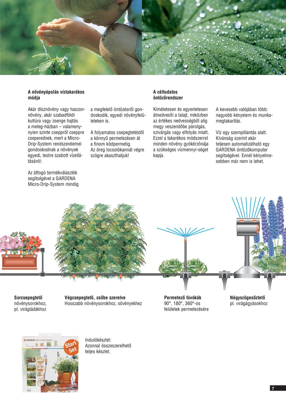 A folyamatos csepegtetéstôl a könnyû permetezésen át a finom ködpermetig. Az öreg locsolókannát végre szögre akaszthatjuk!