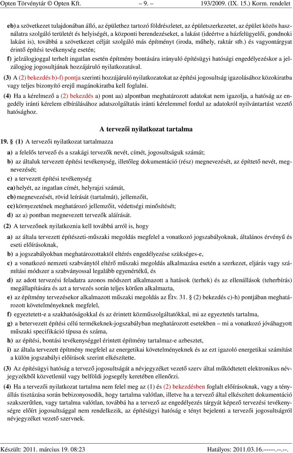 lakást (ideértve a házfelügyelői, gondnoki lakást is), továbbá a szövetkezet célját szolgáló más építményt (iroda, műhely, raktár stb.