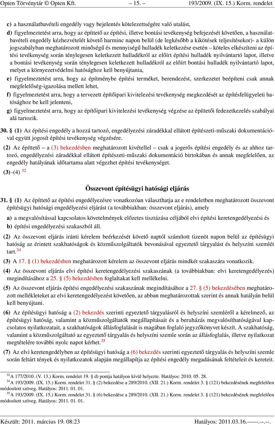 használatbavételi engedély kézhezvételét követő harminc napon belül (de legkésőbb a kikötések teljesítésekor)- a külön jogszabályban meghatározott minőségű és mennyiségű hulladék keletkezése esetén