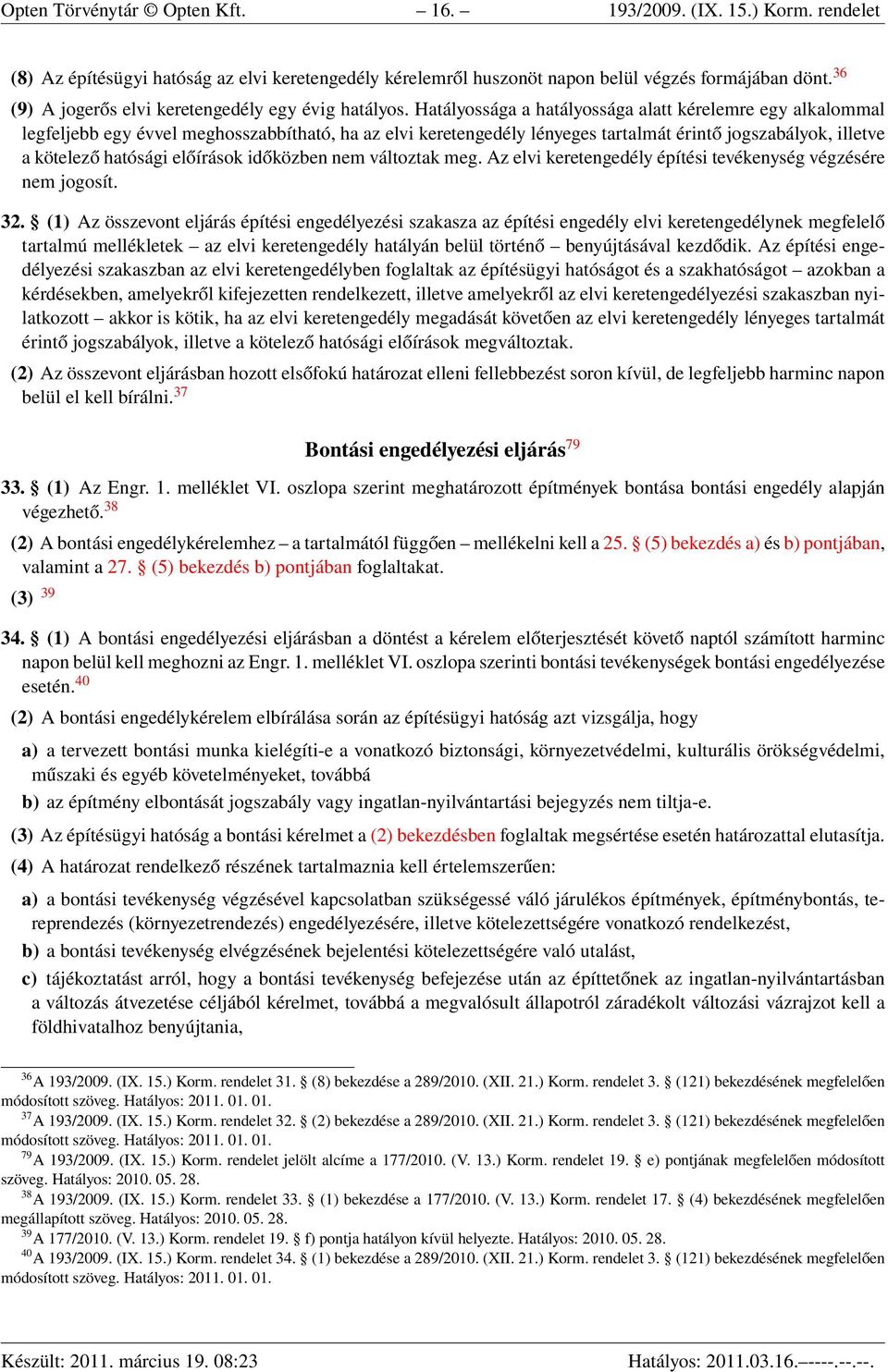 Hatályossága a hatályossága alatt kérelemre egy alkalommal legfeljebb egy évvel meghosszabbítható, ha az elvi keretengedély lényeges tartalmát érintő jogszabályok, illetve a kötelező hatósági