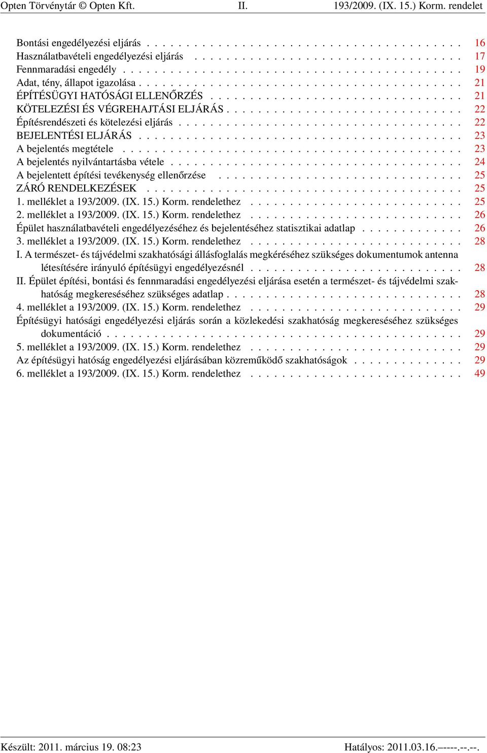 ............................... 21 KÖTELEZÉSI ÉS VÉGREHAJTÁSI ELJÁRÁS.............................. 22 Építésrendészeti és kötelezési eljárás.................................... 22 BEJELENTÉSI ELJÁRÁS.