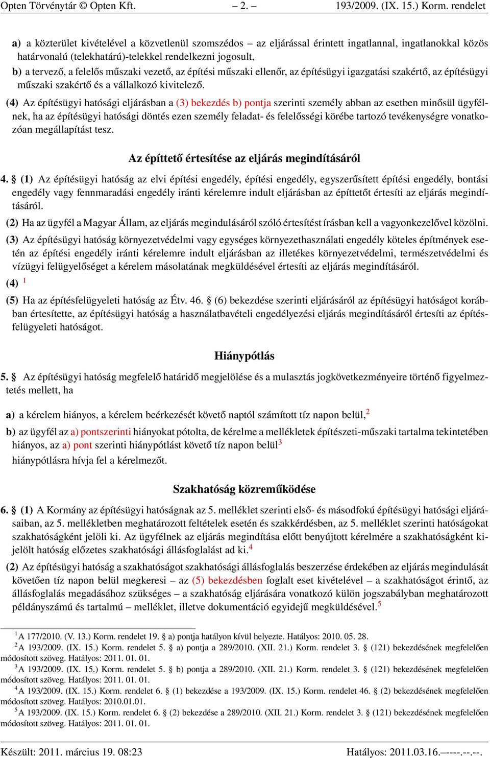 műszaki vezető, az építési műszaki ellenőr, az építésügyi igazgatási szakértő, az építésügyi műszaki szakértő és a vállalkozó kivitelező.