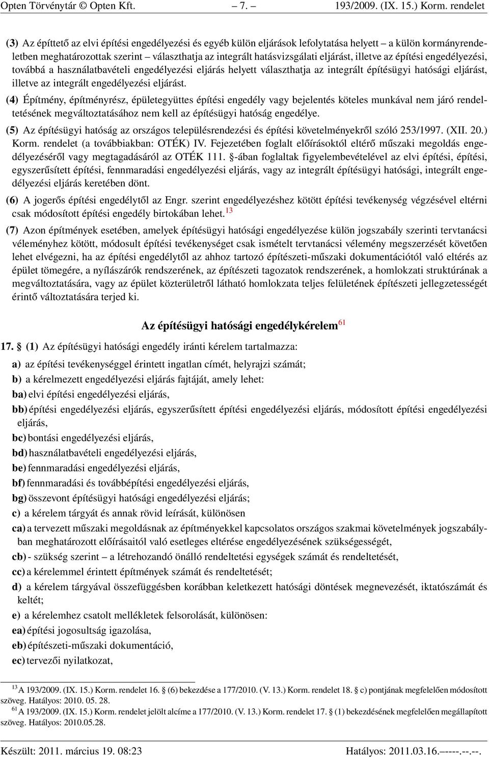 eljárást, illetve az építési engedélyezési, továbbá a használatbavételi engedélyezési eljárás helyett választhatja az integrált építésügyi hatósági eljárást, illetve az integrált engedélyezési